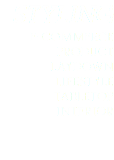 STYLING
E-COMMERCE
PRODUCT
LAYDOWN
LIFESTYLE
TABLETOP
INTERIOR
